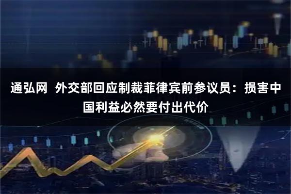 通弘网  外交部回应制裁菲律宾前参议员：损害中国利益必然要付出代价